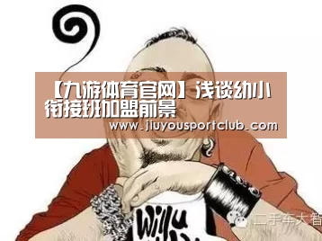 【九游体育官网】浅谈幼小衔接班加盟前景(图1) 【九游体育官网】浅谈幼小衔接班加盟前景(图1)