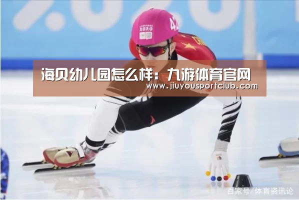 海贝幼儿园怎么样:九游体育官网(图1) 九游体育官网