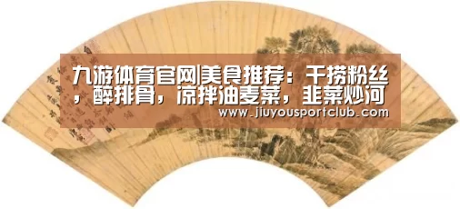 九游体育官网|美食推荐:干捞粉丝,醉排骨,凉拌油麦菜,韭菜炒河鱼干的做法(图3) 九游体育官网|美食推荐:干捞粉丝,醉排骨,凉拌油麦菜,韭菜炒河鱼干的做法(图3)
